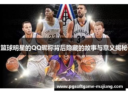 篮球明星的QQ昵称背后隐藏的故事与意义揭秘